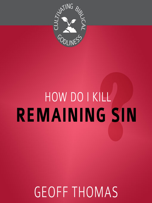 Title details for How Do I Kill Remaining Sin? by Geoffrey Thomas - Available